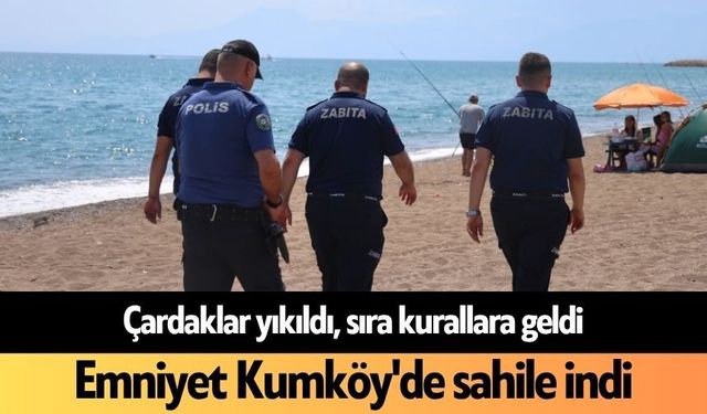 Çardaklar yıkıldı, sıra kurallara geldi! Emniyet Kumköy'de sahile indi
