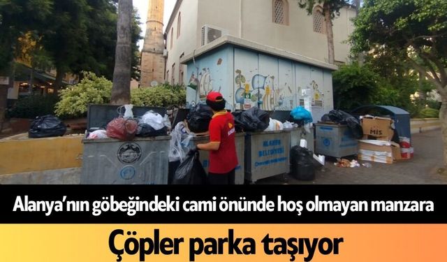 Alanya’nın göbeğindeki cami önünde hoş olmayan manzara: Çöpler parka taşıyor