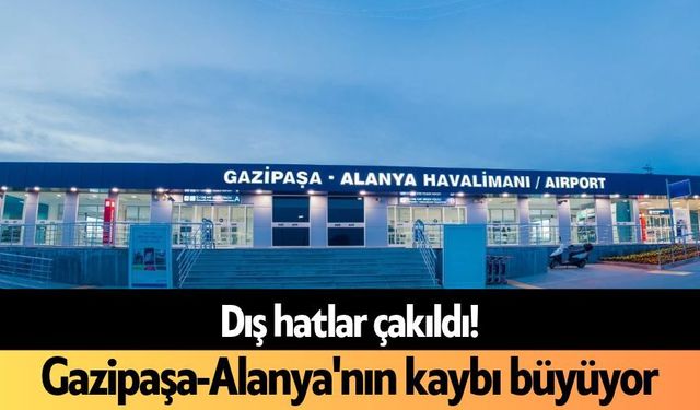 Dış hatlar çakıldı! Gazipaşa-Alanya'nın kaybı büyüyor