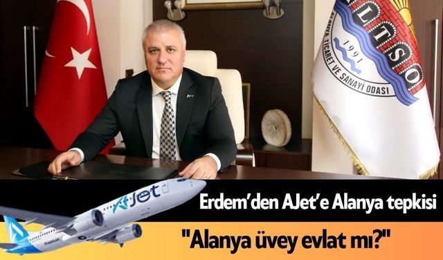 Erdem’den AJet’e Alanya tepkisi: "Alanya üvey evlat mı?"