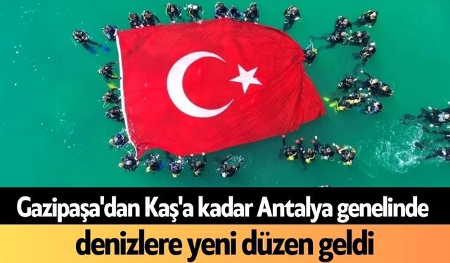 Gazipaşa'dan Kaş'a kadar Antalya genelinde denizlere yeni düzen geldi