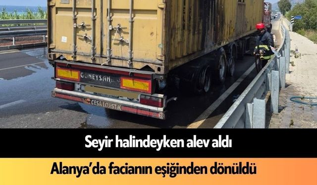 Alanya'da seyir halindeki tırın lastiği alev aldı: Facianın eşiğinden dönüldü