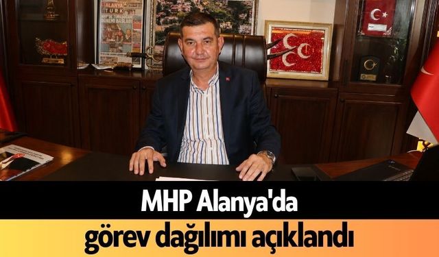 MHP Alanya'da görev dağılımı açıklandı