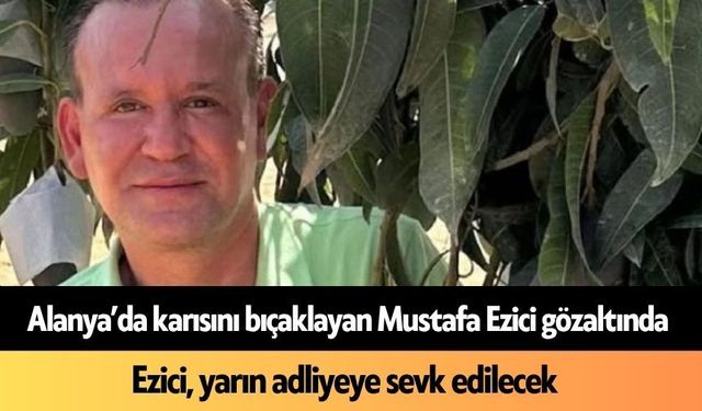 Canlı yayında karısını bıçakladığını itiraf eden Ezici gözaltına alındı
