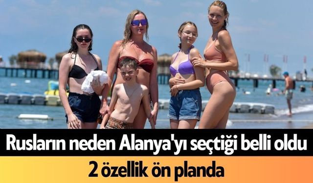 Rusların neden Alanya'yı seçtiği belli oldu