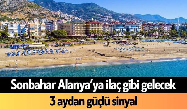 Sonbahar Alanya’ya ilaç gibi gelecek