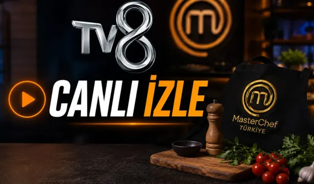 TV 8 CANLI İZLE l 16 Ağustos 2026 MasterChef nasıl izlenir?