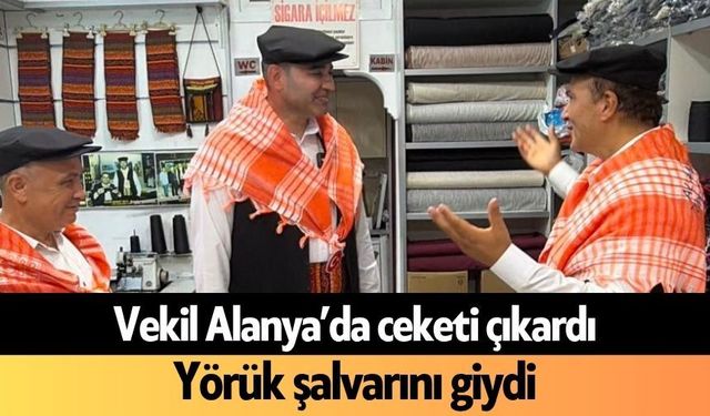 Vekil Alanya’da ceketi çıkardı Yörük şalvarını giydi