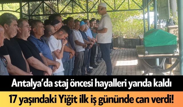 Antalya'da 17 yaşındaki Yiğit ilk iş gününde can verdi