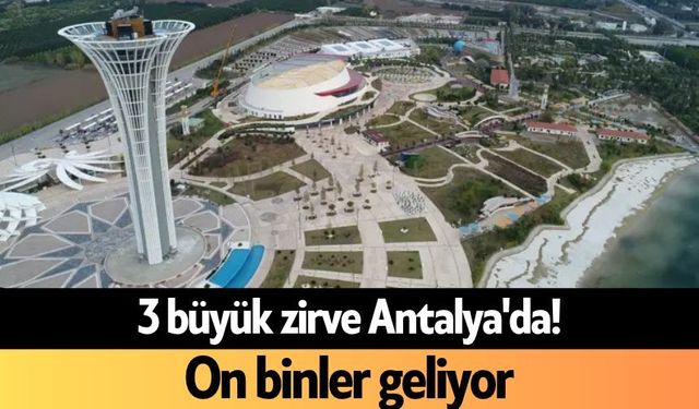 3 büyük zirve Antalya'da! On binler geliyor