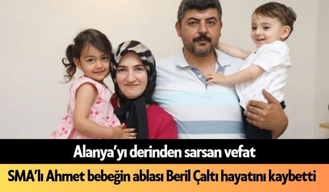 Alanya'da SMA’lı Ahmet bebeğin ablası Beril hayatını kaybetti