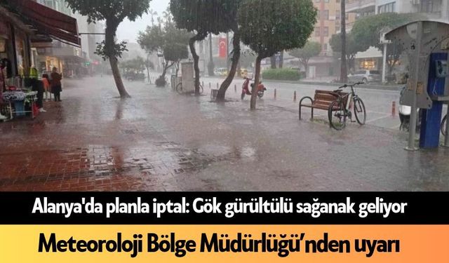 Alanya'da planla iptal: Gök gürültülü sağanak geliyor