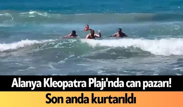 Alanya Kleopatra Plajı'nda can pazarı! Son anda kurtarıldı