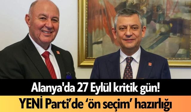 Alanya'da 27 Eylül kritik gün! YENİ Parti’de ‘ön seçim’ hazırlığı