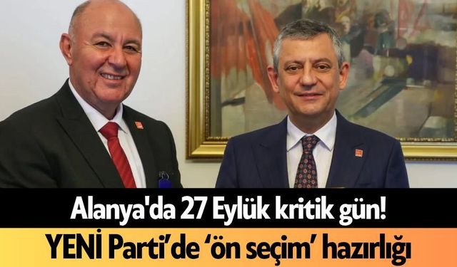 Alanya'da 27 Eylük kritik gün! YENİ Parti’de ‘ön seçim’ hazırlığı
