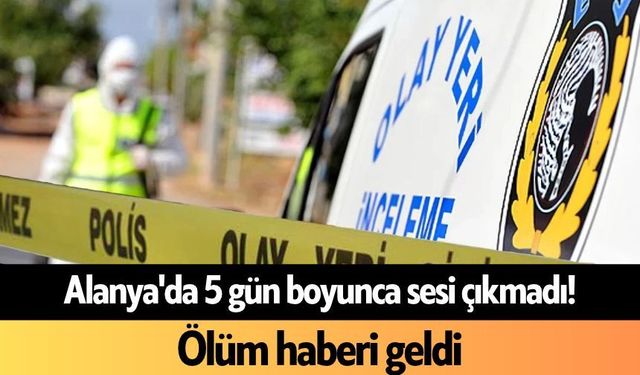 Alanya'da 5 gün boyunca sesi çıkmadı! Ölüm haberi geldi