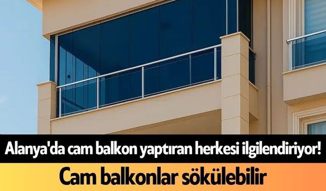 Alanya'da cam balkon yaptıran herkesi ilgilendiriyor! Cam balkonlar sökülebilir
