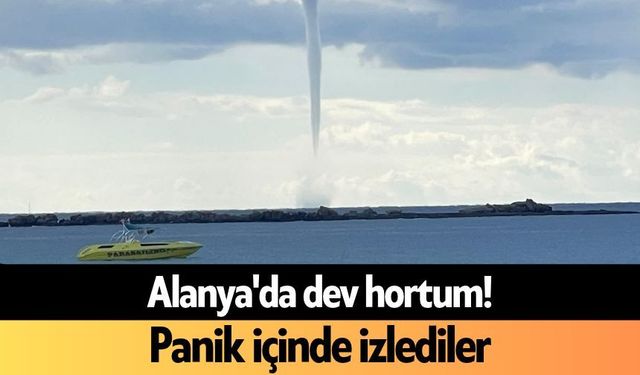 Alanya'da dev hortum! Panik içinde izlediler