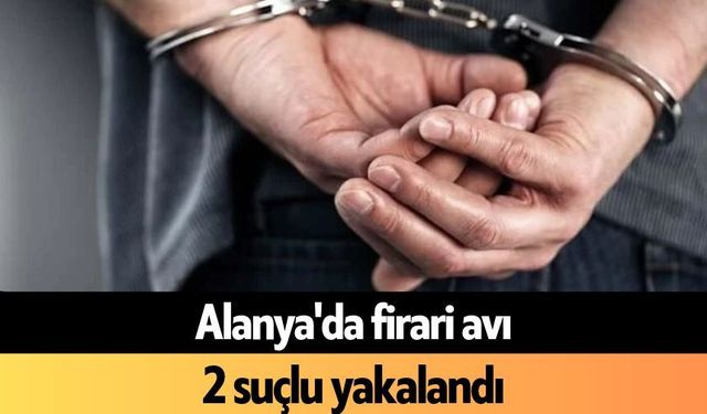 Alanya'da firari avı: 2 suçlu yakalandı