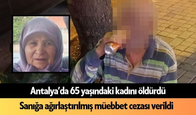 Antalya'da 65 yaşındaki kadını öldüren sanığa ağırlaştırılmış müebbet cezası