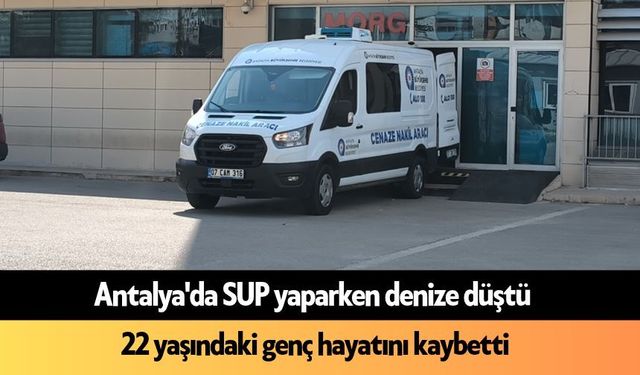 Antalya'da SUP yaparken denize düşen 22 yaşındaki genç hayatını kaybetti