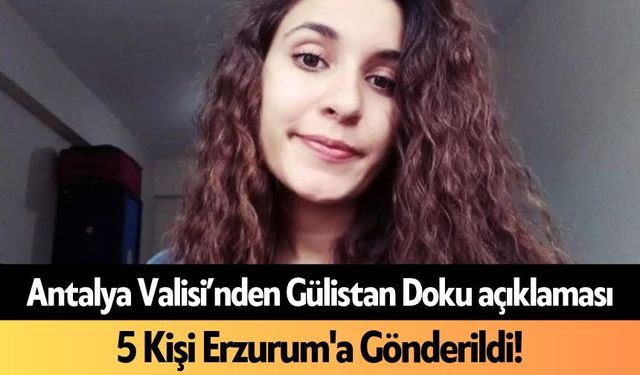 Antalya Valisi'nden Gülistan Doku açıklaması: 5 kişi Erzurum'a gönderildi!