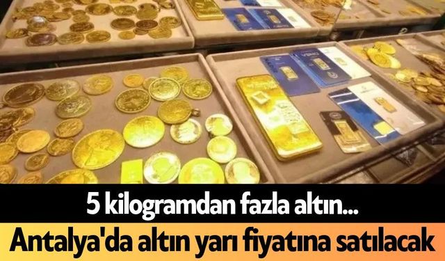 Antalya'da altın yarı fiyatına satılacak