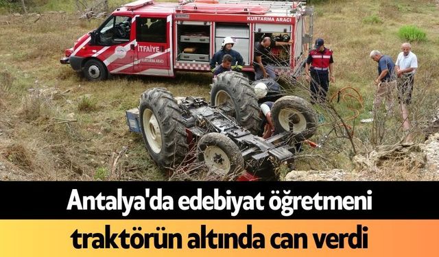 Antalya'da edebiyat öğretmeni traktörün altında can verdi