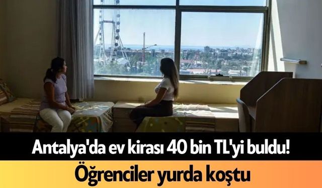 Antalya'da ev kirası 40 bin TL'yi buldu! Öğrenciler yurda koştu