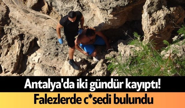 Antalya'da iki gündür kayıptı! Falezlerde c*sedi bulundu