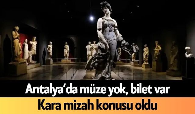 Antalya’da müze yok, bilet var