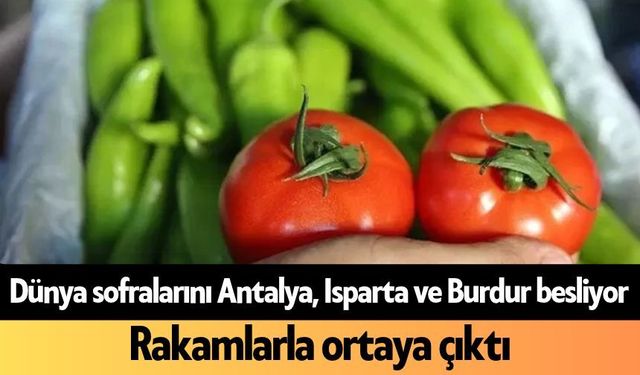 Dünya sofralarını Antalya, Isparta ve Burdur besliyor
