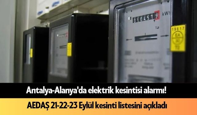 Antalya-Alanya'da elektrik kesintisi alarmı! AEDAŞ 21-22-23 Eylül kesinti listesini açıkladı