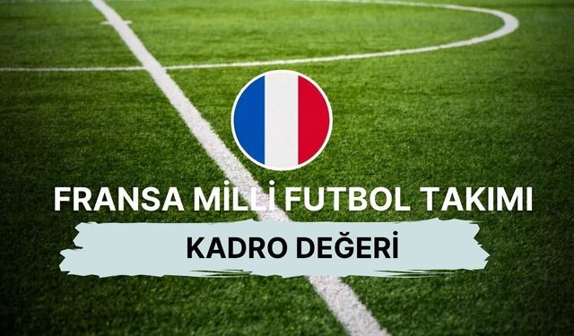 Türkiye'nin rakibi Fransa'nın kadro değeri kaç, aday kadrosunda kimler var?
