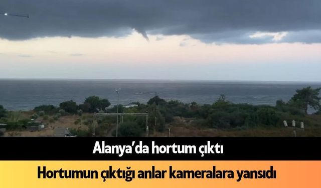 Alanya'da hortum çıktı: O anlar kameralara yansıdı