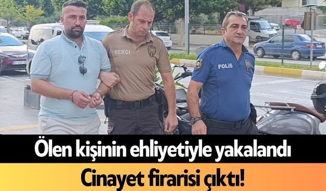 Antalya'da ölen kişinin ehliyetiyle yakalandı, c*nayet firarisi çıktı