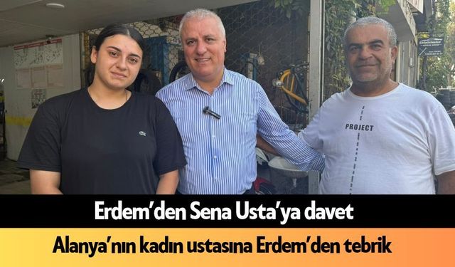 Erdem’den Sena Usta’ya davet: Alanya’nın kadın ustasına tebrik