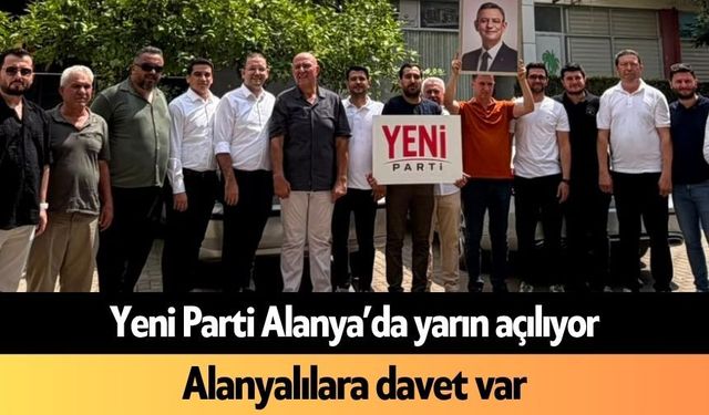 Yeni Parti Alanya’da yarın açılıyor