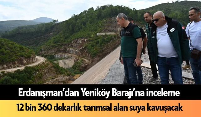 Erdanışman’dan Yeniköy Barajı’na inceleme