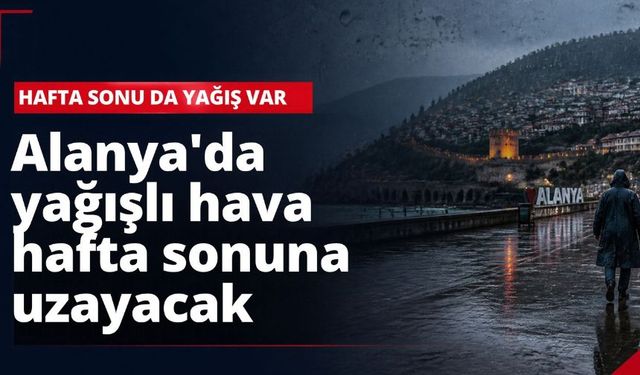 Alanya'da yağışlı hava hafta sonuna uzayacak
