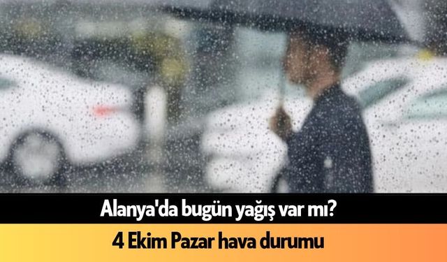 Alanya'da bugün yağış var mı? 4 Ekim Pazar hava durumu