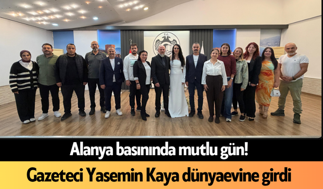 Alanya basınında mutlu gün! Gazeteci Yasemin Kaya dünyaevine girdi