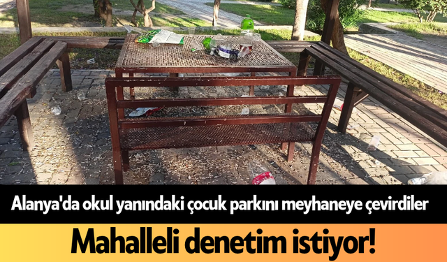 Alanya'da okul yanındaki çocuk parkını meyhaneye çevirdiler: Mahalleli denetim istiyor!