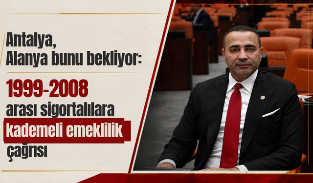 Antalya, Alanya bunu bekliyor: 1999-2008 arası sigortalılara kademeli emeklilik çağrısı