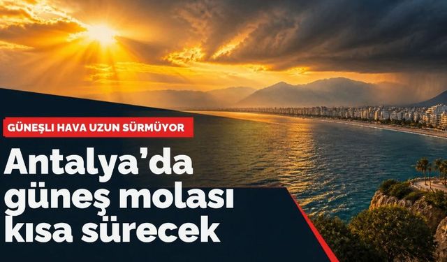Antalya’da güneş molası kısa sürecek