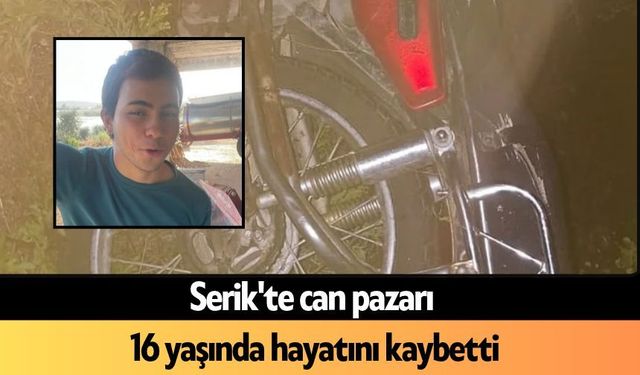 Serik'te can pazarı: 16 yaşında hayatını kaybetti