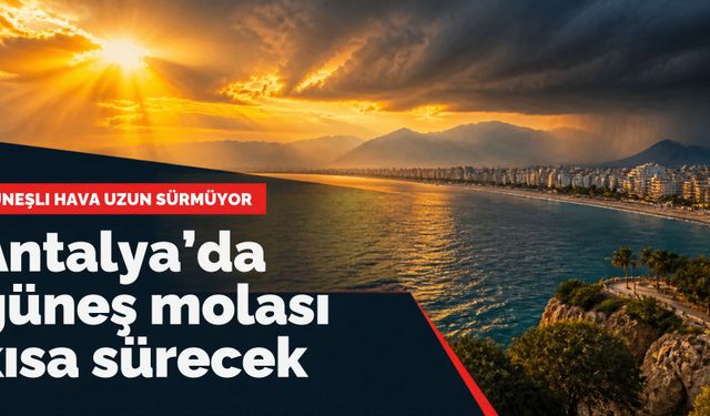 Antalya’da güneş molası kısa sürecek