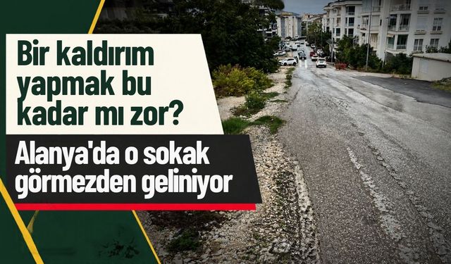 Bir kaldırım yapmak bu kadar mı zor? Alanya'da o sokak görmezden geliniyor
