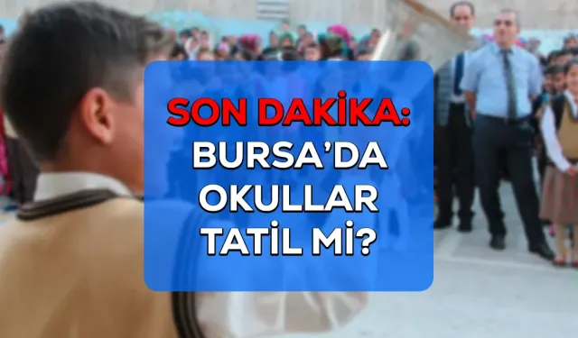 Son dakika l Bursa'da okullar tatil oldu mu?