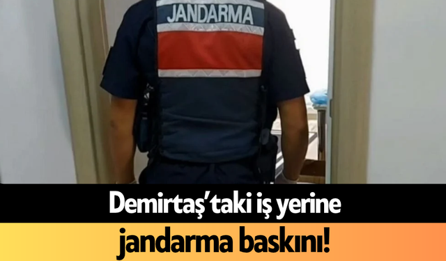 Demirtaş’taki iş yerine jandarma baskını!